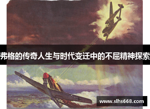 弗格的传奇人生与时代变迁中的不屈精神探索